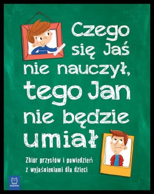 

Czego Jaś się nie nauczy tego Jan nie będzie…