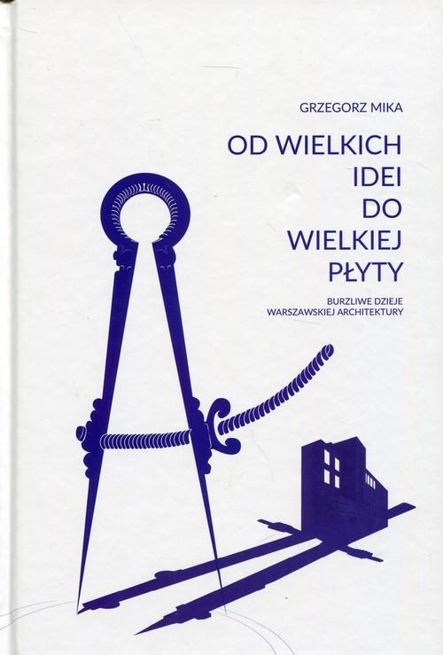 

Od wielkich idei do wielkiej płyty Grzegorz Mika