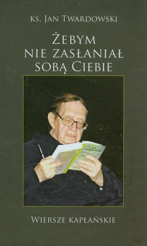 

Żebym nie zasłaniał sobą Ciebie Twardowski Jan