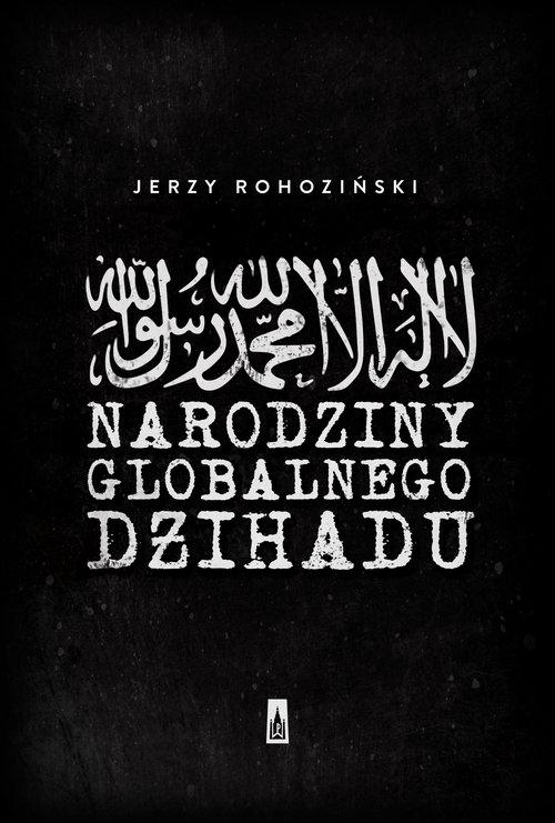 

Narodziny globalnego dżihadu Jerzy Rohoziński