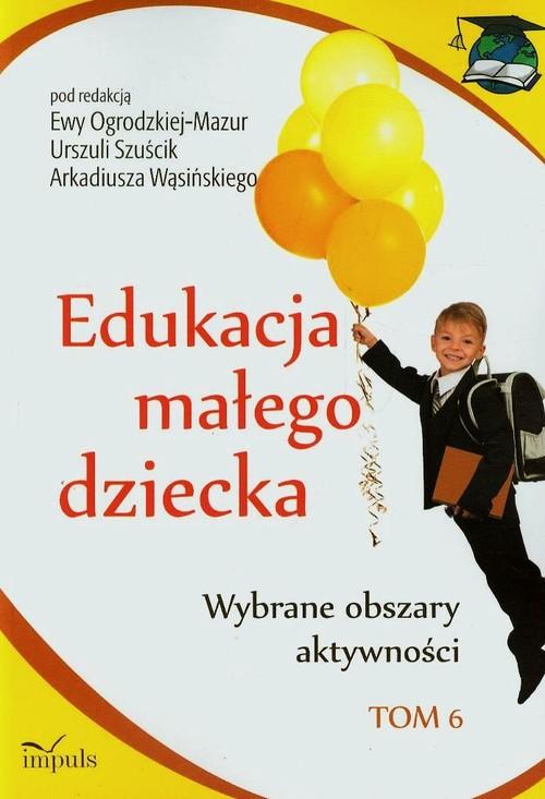 

Edukacja małego dziecka Tom 6 Wybrane obszary akty