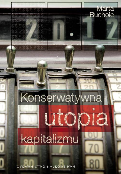

Konserwatywna utopia kapitalizmu Bucholc Marta