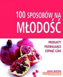 100 SPOSOBÓW NA MŁODOŚĆ DIETA PRZEPISY JEDZENIE OK