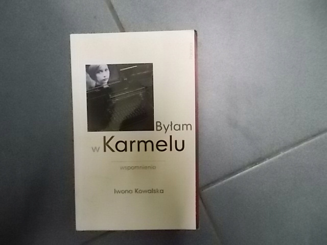 Iwona Kowalska BYŁAM W KARMELU WSPOMNIENIA