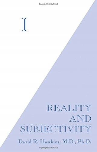 I Reality And Subjectivity David Hawkins M.D.