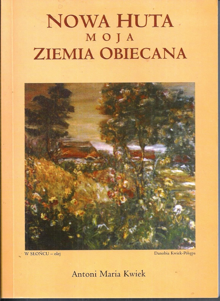 NOWA HUTA MOJA ZIEMIA OBIECANA Antoni Maria Kwiek