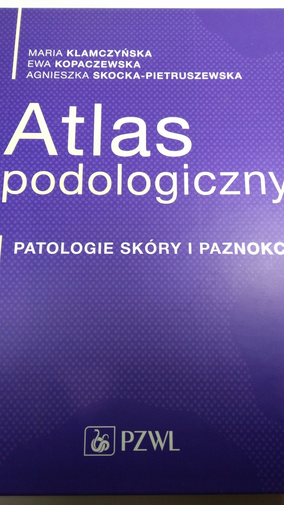ATLAS PODOLOGICZNY PATOLOGIE SKÓRY I PAZNOKCI