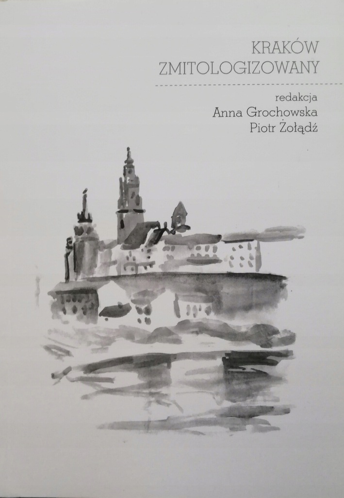 Kraków zmitologizowany Anna Grochowska Piotr Żołąd