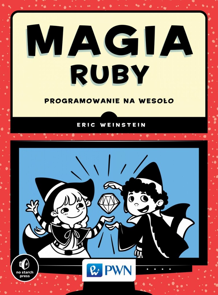 Magia Ruby. Programowanie na wesoło Eric Weinstein