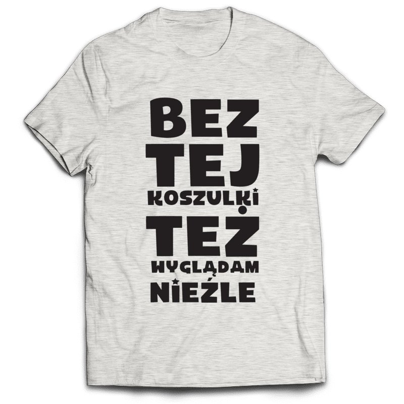 KOSZULKA śmieszne napisy BEZ TEJ KOSZULKI... L