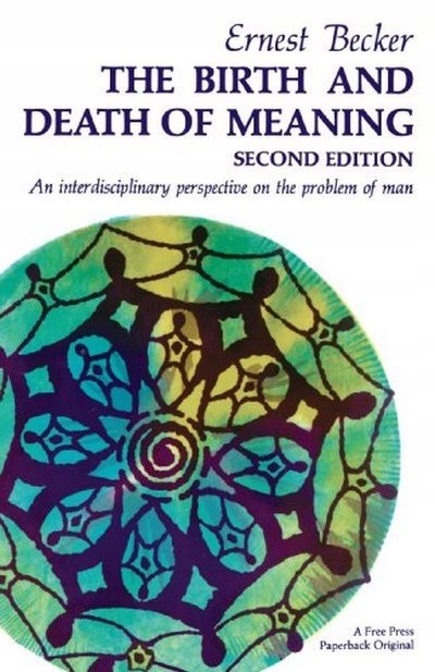 The Birth and Death of Meaning ERNEST BECKER