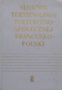 Словарь политической и социальной терминологии ФРАНЦУЗСКИЙ ПОЛЬСКИЙ - Ежи Пенькос