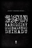 Narodziny globalnego dżihadu Jerzy Rohoziński