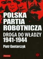 Polska Partia Robotnicza. Droga do władzy 1941-1944 Piotr Gontarczyk