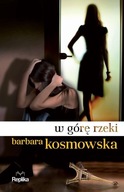W GÓRĘ RZEKI Barbara Kosmowska