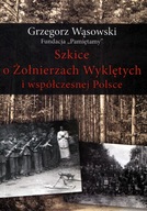 Szkice o Żołnierzach Wyklętych i współczesnej Polsce