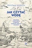 JAK CZYTAĆ WODĘ, TRISTAN GOOLEY, NOWA