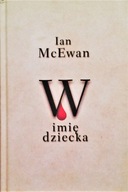 W IMIĘ DZIECKA Ian McEWAN