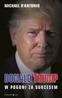Donald Trump W pogoni za sukcesem - Michael DAntonio - NOWA POEKSPOZYCYJNA