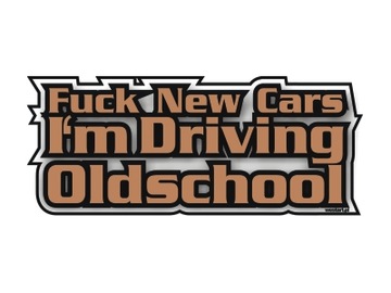 Наклейка на окно автомобиля Fuck New Cars I’m Driving Oldschool, xl * 15см