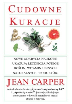 Cudowne kuracje Nowe odkrycia naukowe Jean Carper