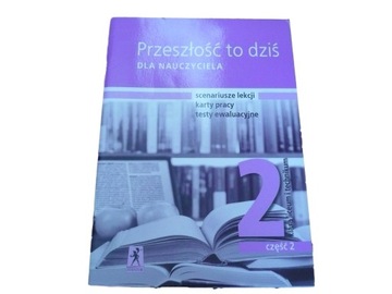 PRZESZŁOŚĆ TO DZIŚ 2 KSIĄZKA NAUCZYCIELA testy