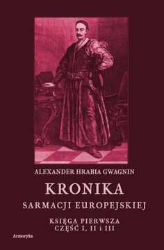 Kronika Sarmacji Europejskiej. Księga Pierwsza. Część I, II i III - Gwagnin