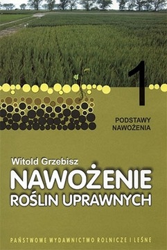 Nawożenie roślin uprawnych t. 1 podstawy nawożenia