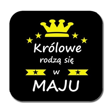 PODKŁADKA pod KUBEK KRÓLOWE RODZĄ SIĘ W MAJU