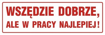 ZNAK WSZĘDZIE DOBRZE ALE W PRACY NAJLEPIEJ