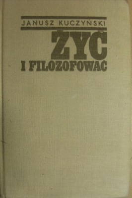 ŻYĆ I FILOZOFOWAĆ Janusz Kuczyński - Filozofia