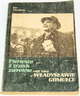 Pierwszy z trzech zwrotów czyli rzecz o Władysławie Gomułce (Jan Ptasiński)