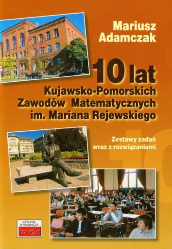 10 LAT KUJAWSKO-POMORSKICH ZAWODÓW MATEMATYCZNYCH MARIUSZ ADAMCZAK