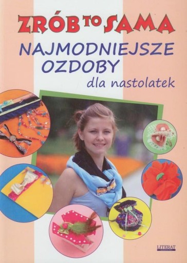 Najmodniejsze ozdoby dla nastolatek Zrób to sama Katarzyna Jastrzębska