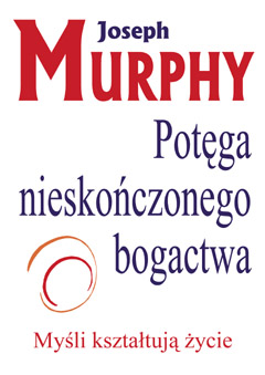 POTĘGA NIESKOŃCZONEGO BOGACTWA myśli - J. Murphy