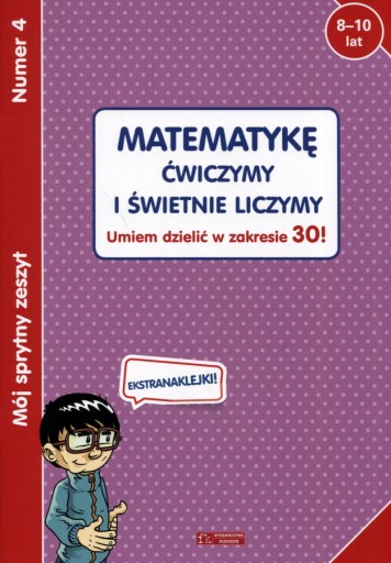 Mój sprytny zeszyt 4. Matematykę ćwiczymy i