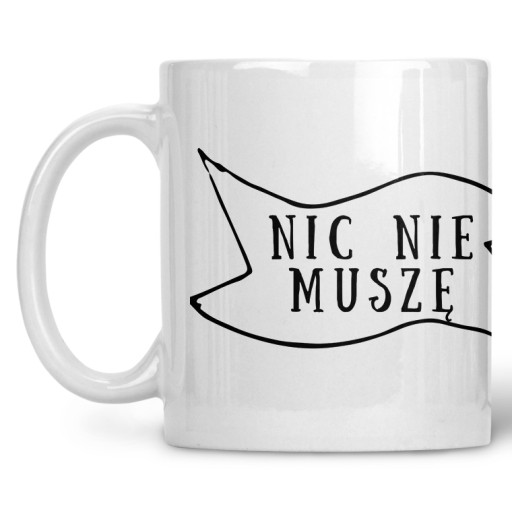 Kubek Nic Nie Musze Kubek Nic Nie Musze