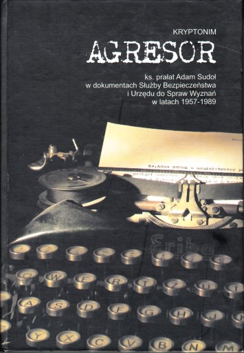 Zdjęcie oferty: Kryptonim Agresor ks Adam Sudoł w dokumentach SB 1957-1989